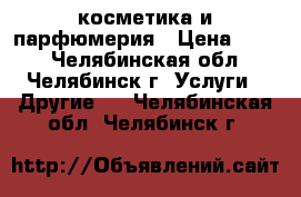 косметика и парфюмерия › Цена ­ 700 - Челябинская обл., Челябинск г. Услуги » Другие   . Челябинская обл.,Челябинск г.